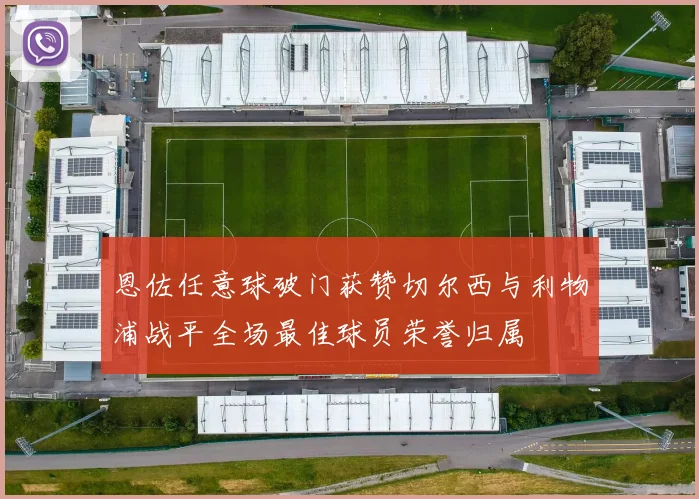 恩佐任意球破门获赞切尔西与利物浦战平全场最佳球员荣誉归属