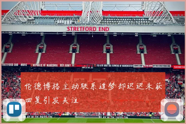 伦德博格主动联系追梦却迟迟未获回复引发关注